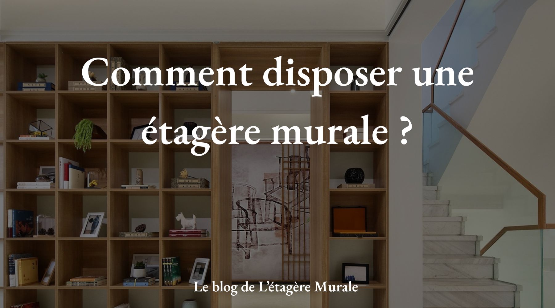 Comment disposer une étagère murale ? - Le guide Une étagère Murale