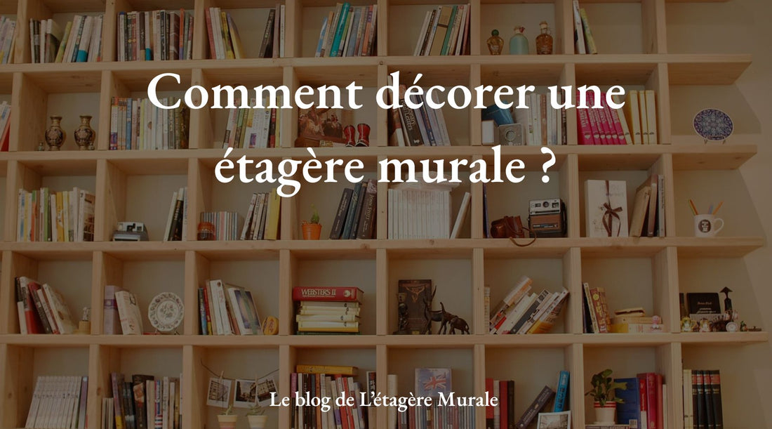 Comment décorer une étagère murale ? - Le guide Une étagère Murale